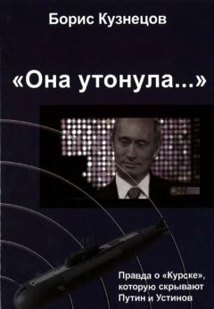 Борис Кузнецов - «Она утонула...». Правда о «Курске», которую скрывают Путин и Устинов