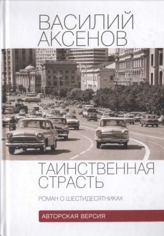 Василий Аксенов - Таинственная страсть. Роман о шестидесятниках