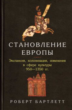 Роберт Бартлетт - Становление Европы: Экспансия, колонизация, изменения в сфере культуры. 950 — 1350 гг.