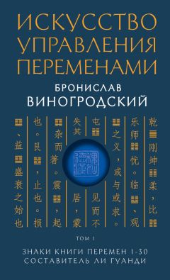 Бронислав Виногродский - Искусство управления переменами. Том 1. Знаки Книги Перемен 1–30