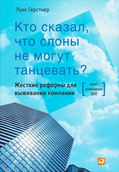 Луис Герстнер - Кто сказал, что слоны не могут танцевать? Жесткие реформы для выживания компании