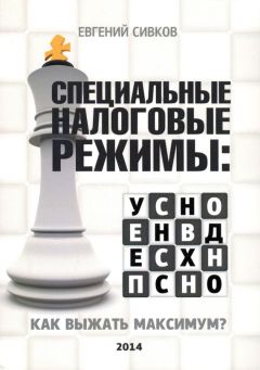 Евгений Сивков - Специальные налоговые режимы: УСНО, ЕНВД, ПНСН, ЕСХН. Как выжать максимум?