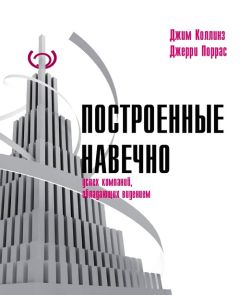 Джим Коллинз - Построенные навечно: Успех компаний, обладающих видением