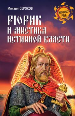 Михаил Серяков - Рюрик и мистика истинной власти