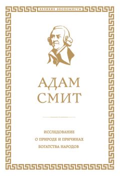 Адам Смит - Исследование о природе и причинах богатства народов