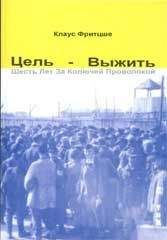 Фритцше Клаус - Цель – выжить. Шесть лет за колючей проволокой