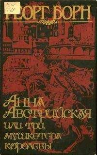 Георг Борн - Анна Австрийская, или Три мушкетера королевы. Том 1