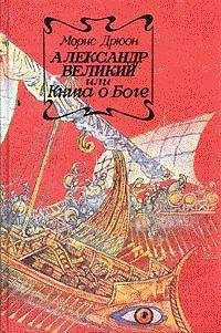 Морис Дрюон - Александр Великий или Книга о Боге