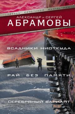 Сергей Абрамов - Всадники ниоткуда. Рай без памяти. Серебряный вариант (сборник)