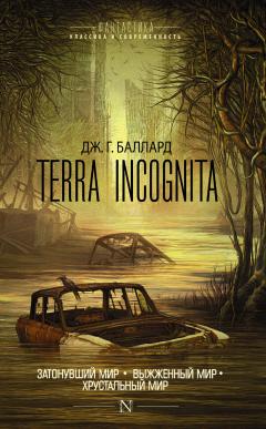 Джеймс Баллард - Terra Incognita: Затонувший мир. Выжженный мир. Хрустальный мир (сборник)