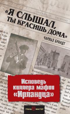 Чарльз Брандт - «Я слышал, ты красишь дома». Исповедь киллера мафии «Ирландца»