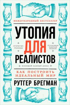 Рутгер Брегман - Утопия для реалистов: Как построить идеальный мир