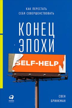 Свен Бринкман - Конец эпохи self-help: Как перестать себя совершенствовать