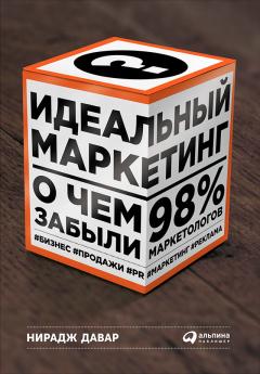 Нирадж Давар - Идеальный маркетинг: О чем забыли 98 % маркетологов