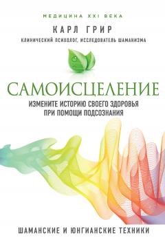 Карл Грир - Самоисцеление. Измените историю своего здоровья при помощи подсознания