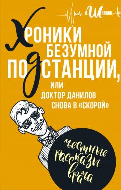 Андрей Шляхов - Хроники безумной подстанции, или доктор Данилов снова в «скорой»