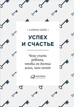 Саймон Вайн - Успех и счастье. Чему учить ребенка, чтобы он достиг всего, чего хочет