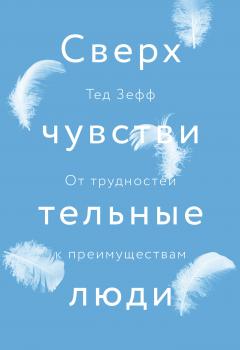 Тед Зефф - Сверхчувствительные люди. От трудностей к преимуществам