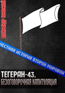 Александр Усовский - Тегеран-43. Безоговорочная капитуляция