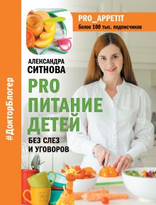 Александра Ситнова - PRO питание детей. Без слез и уговоров