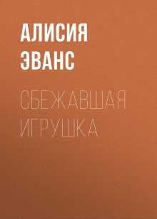 Алисия Эванс - Сбежавшая игрушка