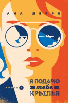 Ана Шерри - Я подарю тебе крылья. Книга 2