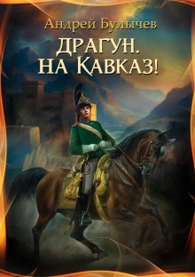 Андрей Булычев - Драгун, на Кавказ!