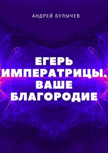 Андрей Булычев - Егерь императрицы. Глазомер! Быстрота! Натиск!