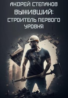 Андрей Степанов - Выживший: Строитель первого уровня