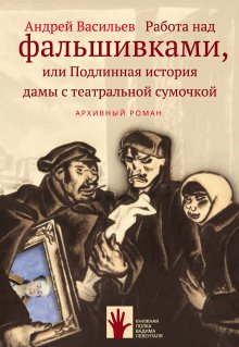 Андрей Васильев - Работа над фальшивками, или Подлинная история дамы с театральной сумочкой