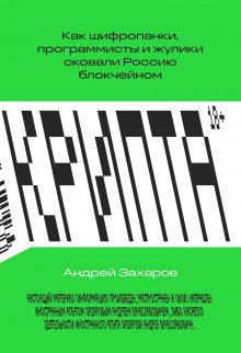 Андрей Захаров - Крипта. Как шифропанки, программисты и жулики сковали Россию блокчейном