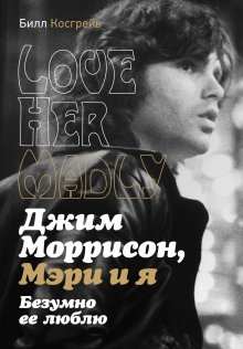 Билл Косгрейв - Джим Моррисон, Мэри и я. Безумно ее люблю. Love Her Madly