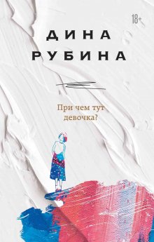 Дина Рубина - При чем тут девочка?