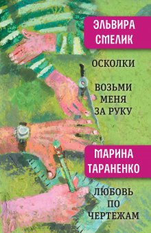 Эльвира Смелик - Осколки. Возьми меня за руку. Любовь по чертежам