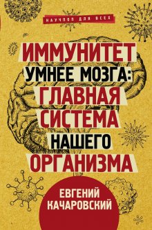 Евгений Качаровский - Иммунитет умнее мозга. Главная система нашего организма