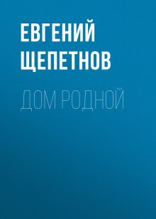 Евгений Щепетнов - Дом родной