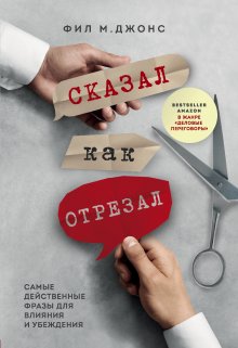 Фил Джонс - Сказал как отрезал. Самые действенные фразы для влияния и убеждения