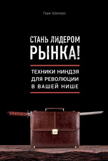 Гари Шапиро - Стань лидером рынка! Техники ниндзя для революции в вашей нише