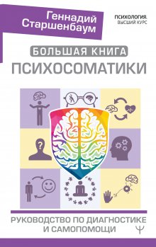 Геннадий Старшенбаум - Большая книга психосоматики. Руководство по диагностике и самопомощи