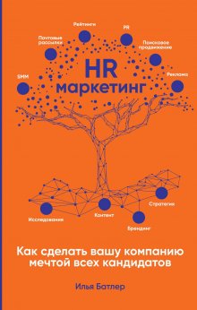 Илья Батлер - HR-маркетинг. Как сделать вашу компанию мечтой всех кандидатов