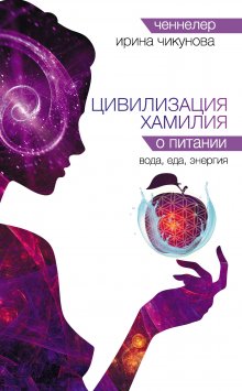 Ирина Чикунова - Цивилизация Хамилия о питании. Вода, еда, энергия
