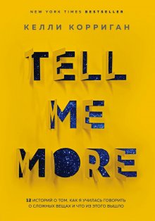 Келли Корриган - Tell me more. 12 историй о том, как я училась говорить о сложных вещах и что из этого вышло