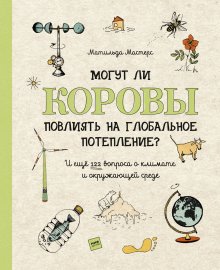 Матильда Мастерс - Могут ли коровы повлиять на глобальное потепление? И ещё 122 вопроса о климате и окружающей среде