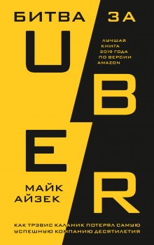 Майк Айзек - Битва за Uber. Как Трэвис Каланик потерял самую успешную компанию десятилетия