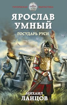 Михаил Ланцов - Ярослав Умный. Государь Руси