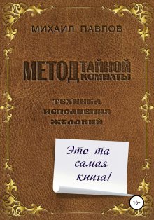 Михаил Павлов - Метод Тайной Комнаты. Техника исполнения желаний