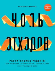 Наталья Ермолаева - Ноль отходов. Растительные рецепты для экономии, осознанности, заботы о себе и окружающем мире