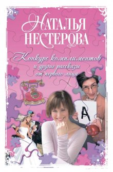 Наталья Нестерова - Конкурс комплиментов и другие рассказы от первого лица