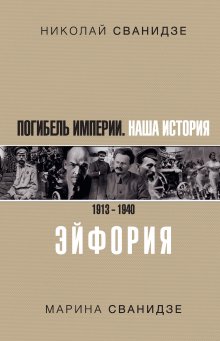 Николай Сванидзе - Погибель Империи. Наша история. 1913–1940. Эйфория