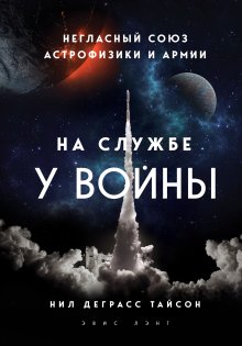 Нил Тайсон - На службе у войны: негласный союз астрофизики и армии